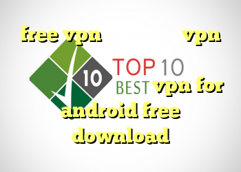 free vpn دانلود دانلود vpn رایگان برای ویندوز دانلود فیلتر شکن قوی برای گوشی اندروید رایگان vpn for android free download
